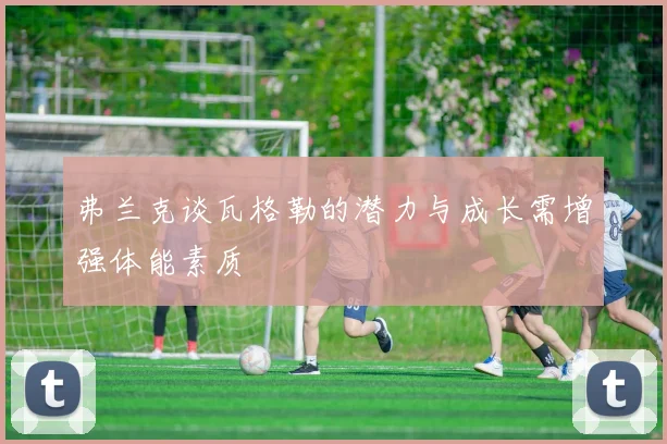 弗兰克谈瓦格勒的潜力与成长需增强体能素质