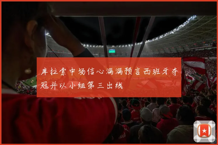 库拉索中场信心满满预言西班牙夺冠并以小组第三出线